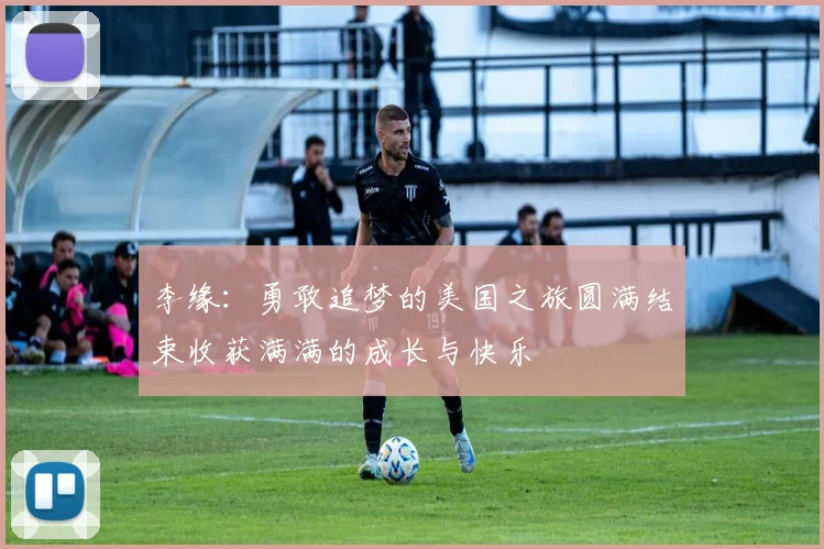 李缘：勇敢追梦的美国之旅圆满结束收获满满的成长与快乐