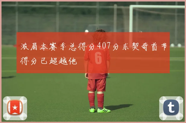 浓眉本赛季总得分407分东契奇首节得分已超越他